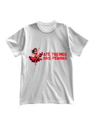T-Shirt Mulher Até tremes das pernas
